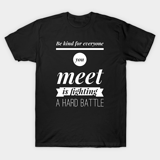 Be kind for everyone you meet is fighting a hard battle T-Shirt by wamtees
